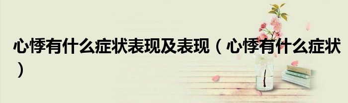 心悸有什么症状表现及表现（心悸有什么症状）