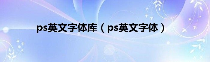 ps英文字体库（ps英文字体）