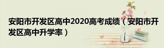 安阳市开发区高中2020高考成绩（安阳市开发区高中升学率）