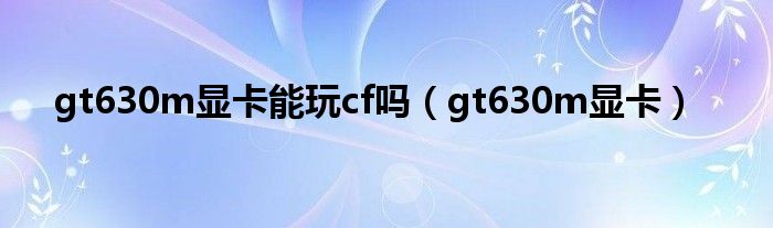 gt630m显卡能玩cf吗（gt630m显卡）