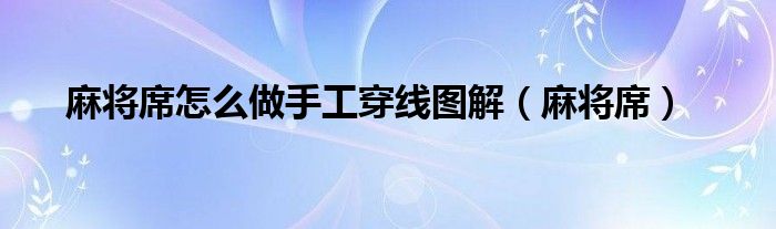 麻将席怎么做手工穿线图解（麻将席）