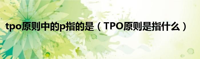 tpo原则中的p指的是（TPO原则是指什么）