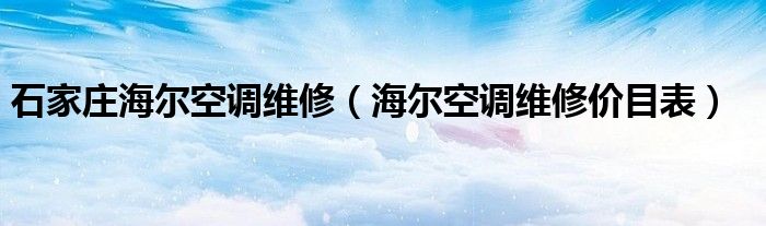 石家庄海尔空调维修（海尔空调维修价目表）