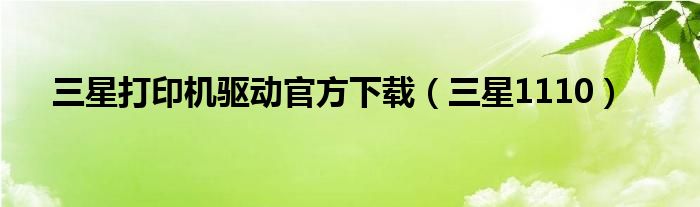 三星打印机驱动官方下载（三星1110）