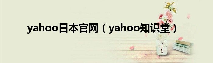 yahoo日本官网（yahoo知识堂）