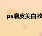 ps磨皮美白教程曲线（ps磨皮美白教程）