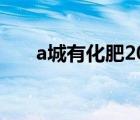 a城有化肥200吨（a城有肥料200吨）