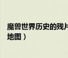魔兽世界历史的残片任务怎么做（历史的残片恐怖之水在哪地图）