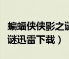 蝙蝠侠侠影之谜迅雷下载地址（蝙蝠侠侠影之谜迅雷下载）