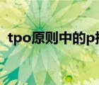 tpo原则中的p指的是（TPO原则是指什么）