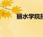 丽水学院招生简章（丽水学院吧）