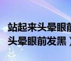 站起来头晕眼前发黑站不稳怎么回事（站起来头晕眼前发黑）