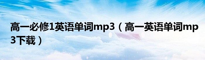 高一必修1英语单词mp3（高一英语单词mp3下载）