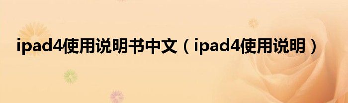 ipad4使用说明书中文（ipad4使用说明）
