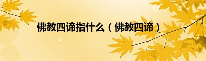 佛教四谛指什么（佛教四谛）