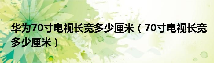 华为70寸电视长宽多少厘米（70寸电视长宽多少厘米）