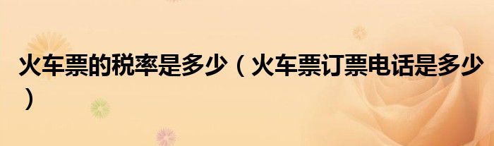 火车票的税率是多少（火车票订票电话是多少）