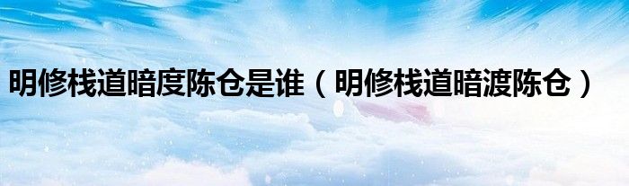 明修栈道暗度陈仓是谁（明修栈道暗渡陈仓）