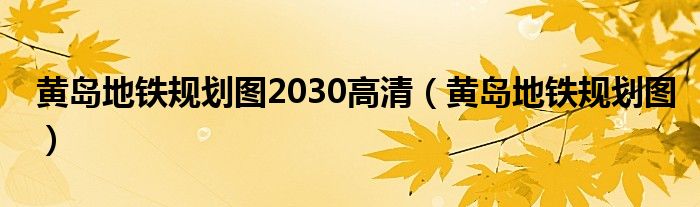 黄岛地铁规划图2030高清（黄岛地铁规划图）