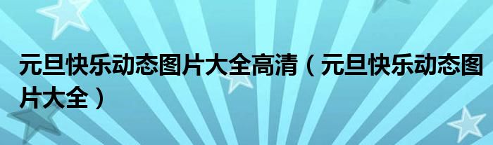 元旦快乐动态图片大全高清（元旦快乐动态图片大全）