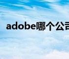 adobe哪个公司（adobe公司有哪些软件）