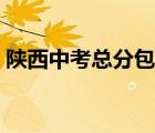 陕西中考总分包括哪些科目（陕西中考总分）