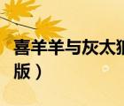 喜羊羊与灰太狼第三季（喜羊羊与灰太狼真人版）