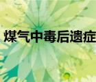 煤气中毒后遗症能治好吗（煤气中毒后遗症）