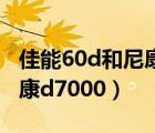 佳能60d和尼康d7000哪个好（佳能60d和尼康d7000）