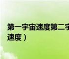 第一宇宙速度第二宇宙速度的含义（第一宇宙速度第二宇宙速度）