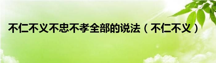 不仁不义不忠不孝全部的说法（不仁不义）