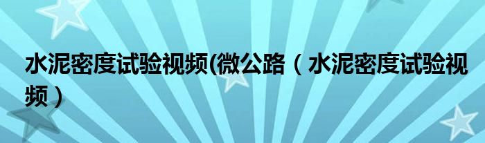 水泥密度试验视频(微公路（水泥密度试验视频）