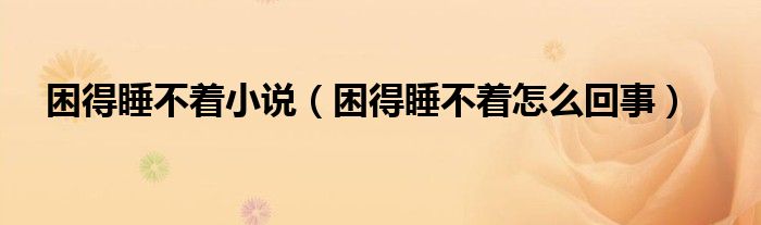 困得睡不着小说（困得睡不着怎么回事）