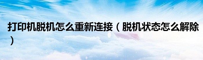 打印机脱机怎么重新连接（脱机状态怎么解除）