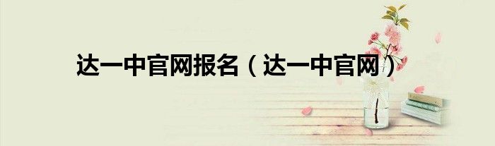 达一中官网报名（达一中官网）