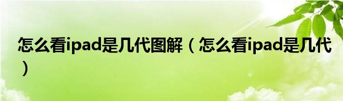 怎么看ipad是几代图解（怎么看ipad是几代）