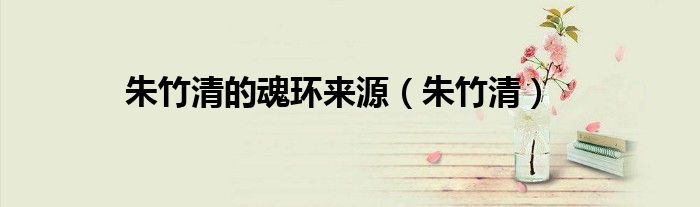 朱竹清的魂环来源（朱竹清）