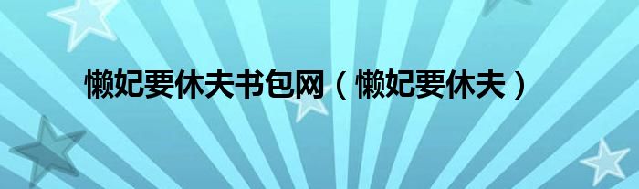 懒妃要休夫书包网（懒妃要休夫）
