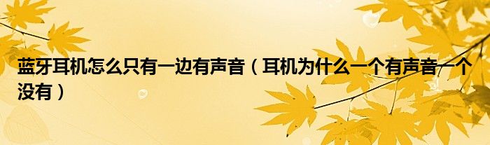 蓝牙耳机怎么只有一边有声音（耳机为什么一个有声音一个没有）
