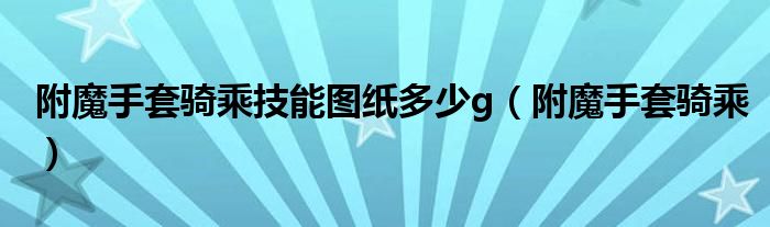 附魔手套骑乘技能图纸多少g（附魔手套骑乘）