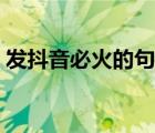 发抖音必火的句子女人（发抖音必火的句子）