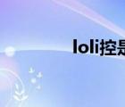 loli控是什么意思（loli控）