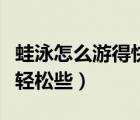 蛙泳怎么游得快而不累（蛙泳怎么游得更快更轻松些）