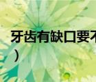 牙齿有缺口要不要补牙（补牙前为什么要封药）