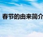 春节的由来简介100左右（春节的由来简介）