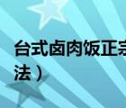 台式卤肉饭正宗做法（卤肉的做法最正宗的做法）