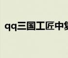 qq三国工匠中复（qq三国工匠副职书大全）