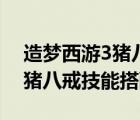造梦西游3猪八戒技能书有哪些（造梦西游3猪八戒技能搭配）