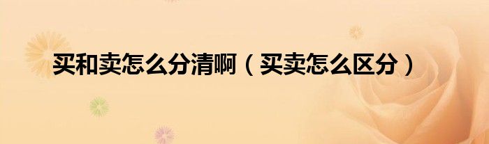 买和卖怎么分清啊（买卖怎么区分）