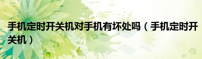 手机定时开关机对手机有坏处吗（手机定时开关机）